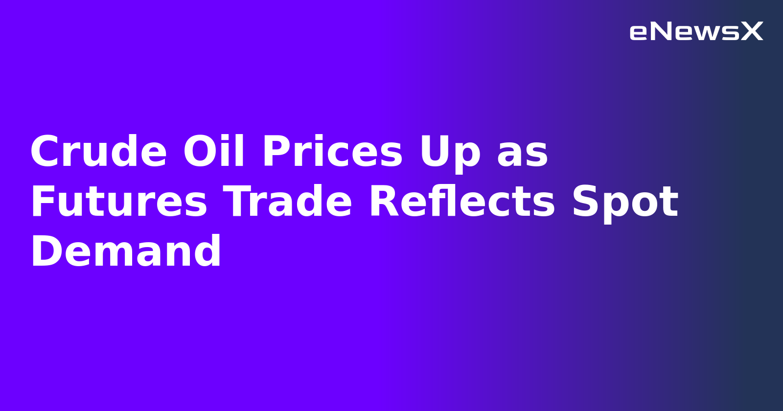 Crude Oil Prices Up as Futures Trade Reflects Spot Demand.webp