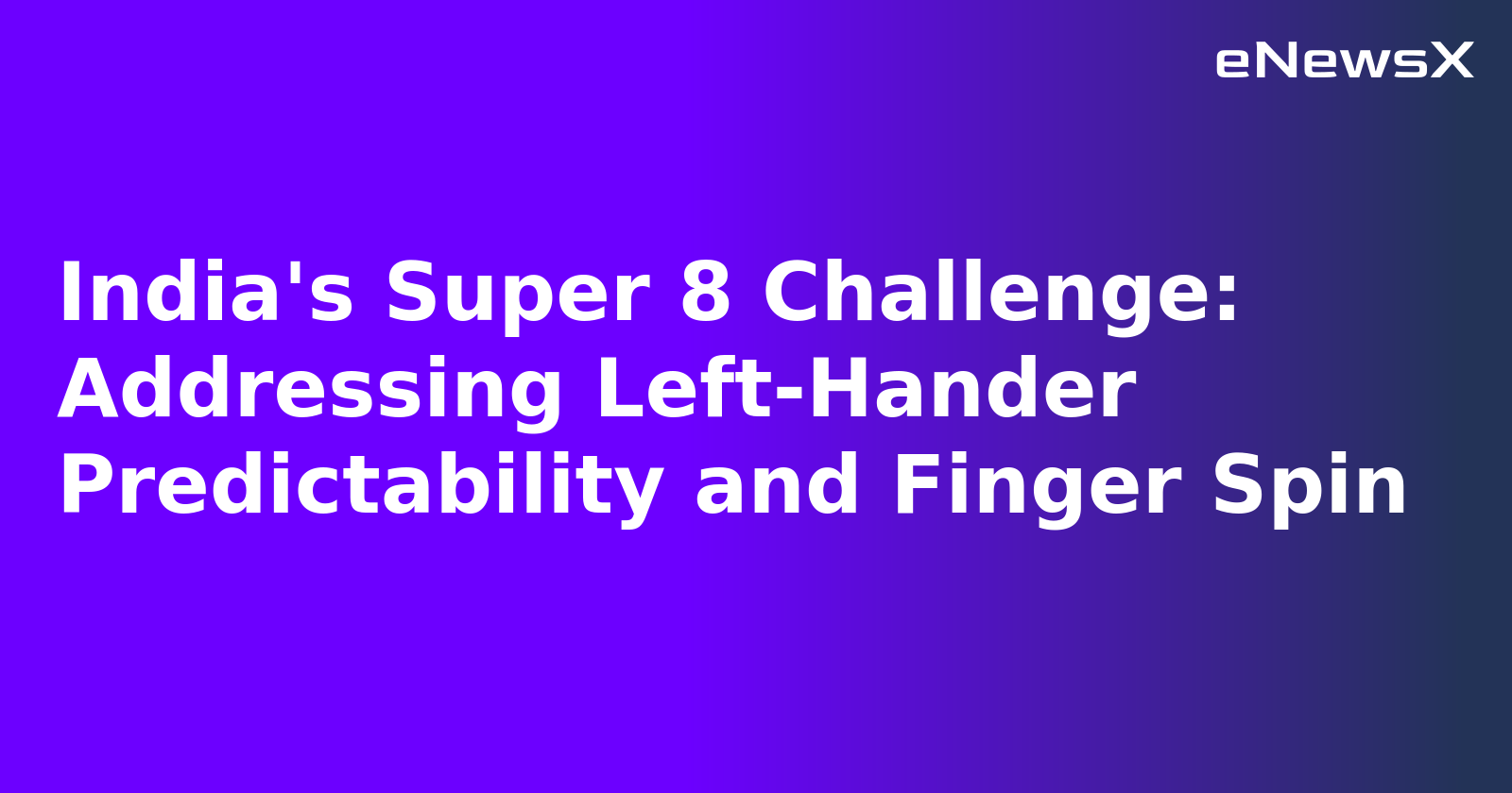 India's Super 8 Challenge: Addressing Left-Hander Predictability and Finger Spin.webp