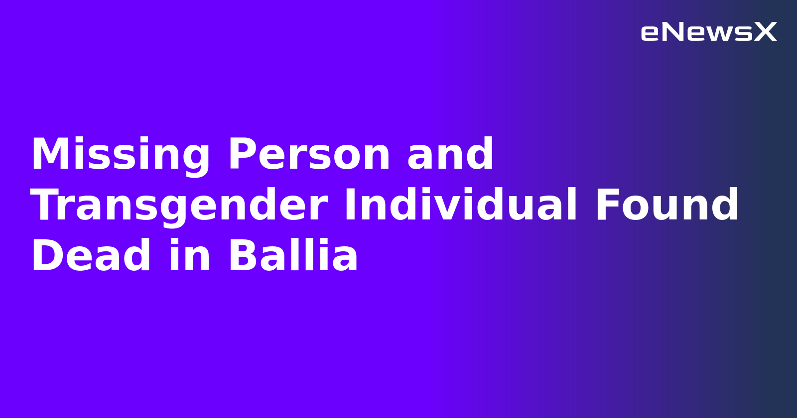 Missing Person and Transgender Individual Found Dead in Ballia