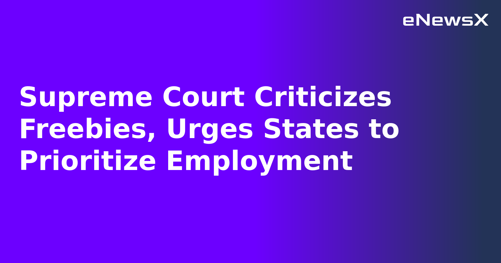 Supreme Court Criticizes Freebies, Urges States to Prioritize Employment.webp Supreme Court Criticizes Freebies, Urges States to Prioritize Employment.webp