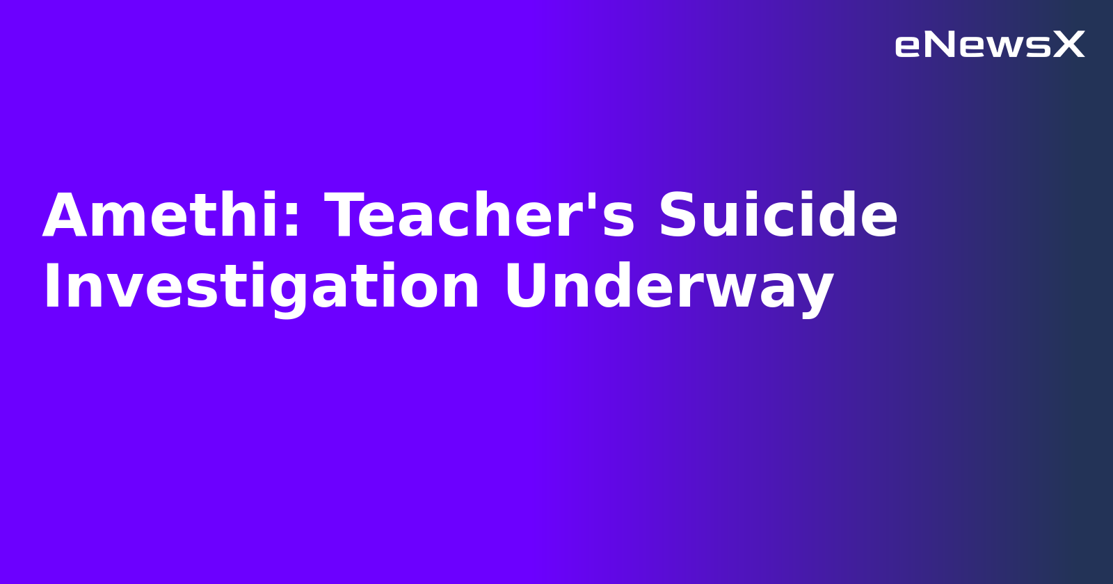 Amethi: Teacher's Suicide Investigation Underway