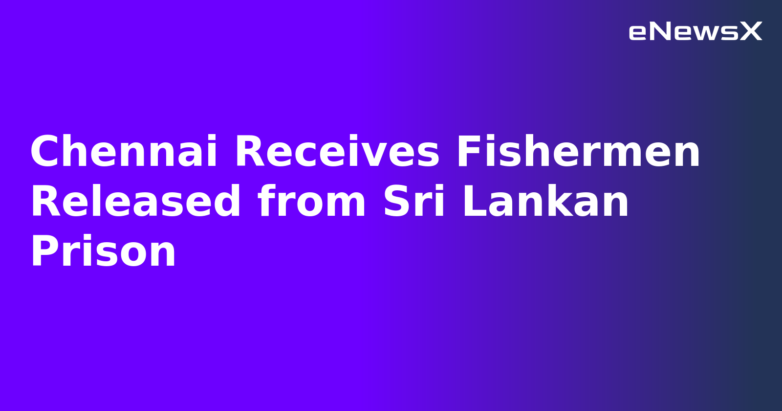 Chennai Receives Fishermen Released from Sri Lankan Prison