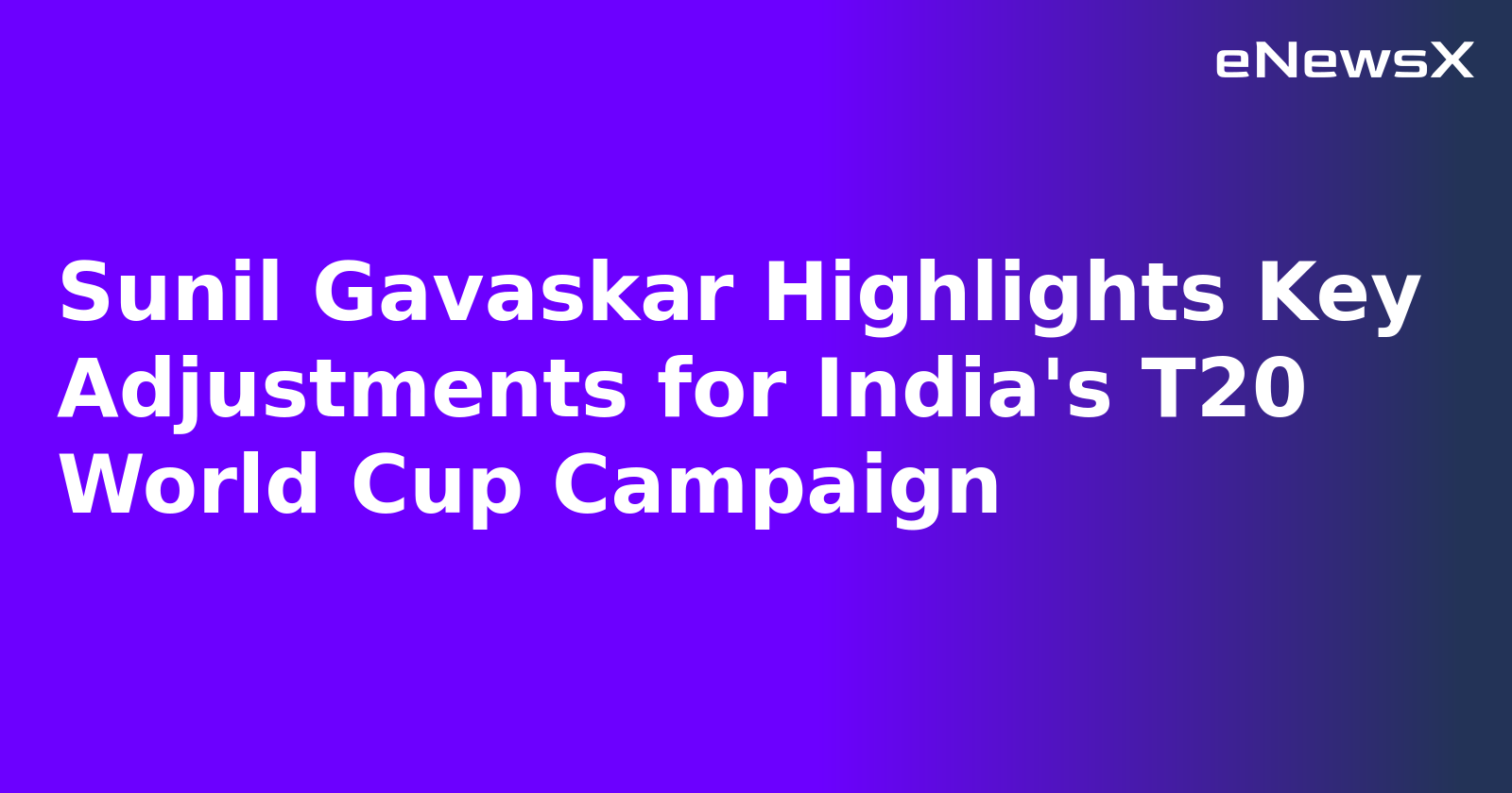 Sunil Gavaskar Highlights Key Adjustments for India's T20 World Cup Campaign.webp