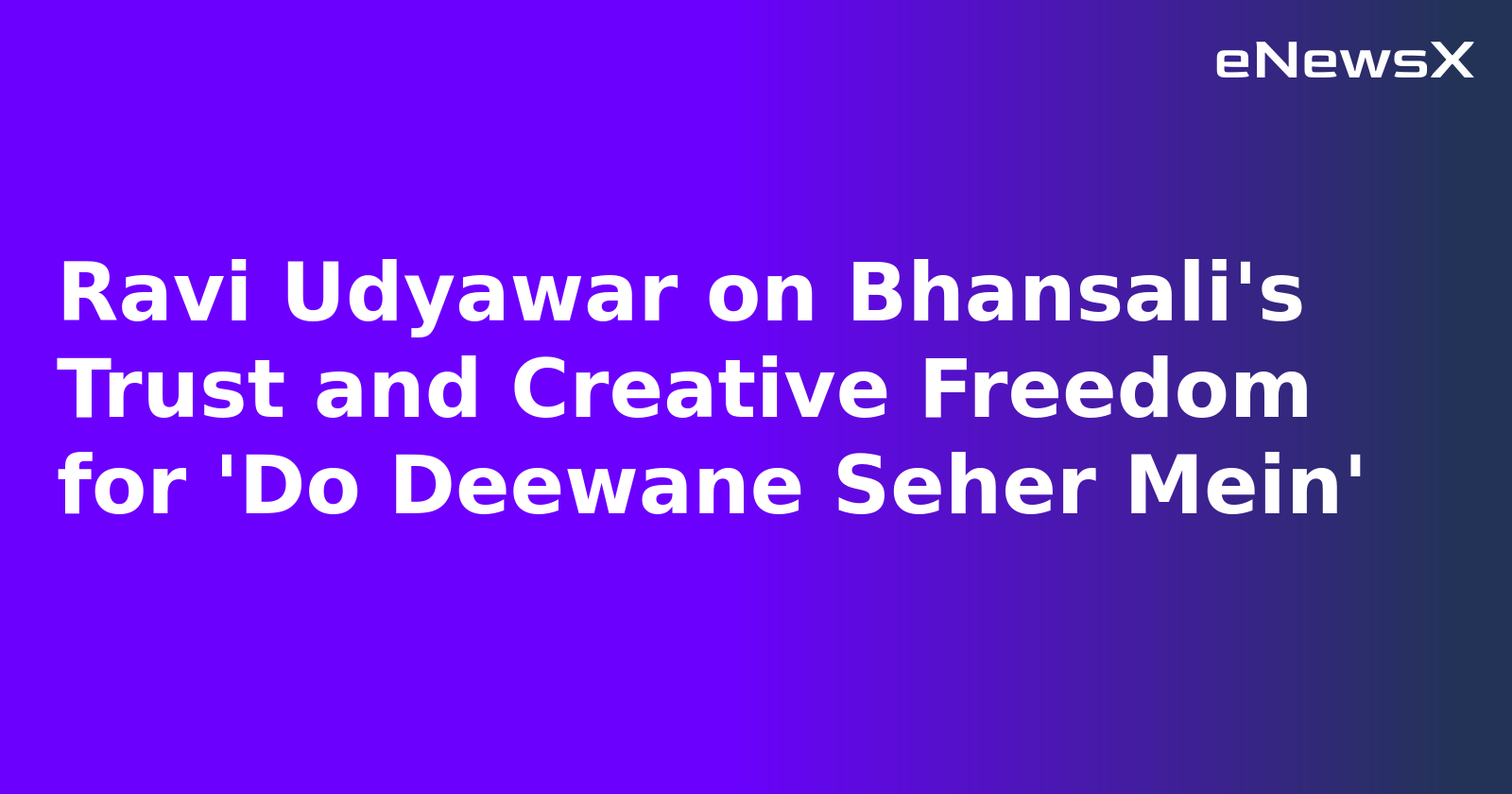 Ravi Udyawar on Bhansali's Trust and Creative Freedom for 'Do Deewane Seher Mein'.webp
