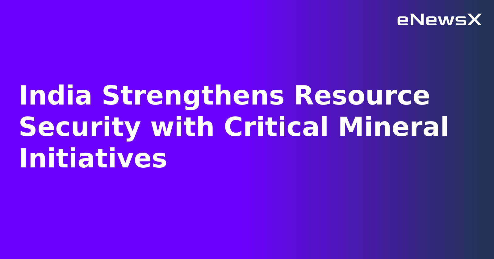 India Strengthens Resource Security with Critical Mineral Initiatives.webp