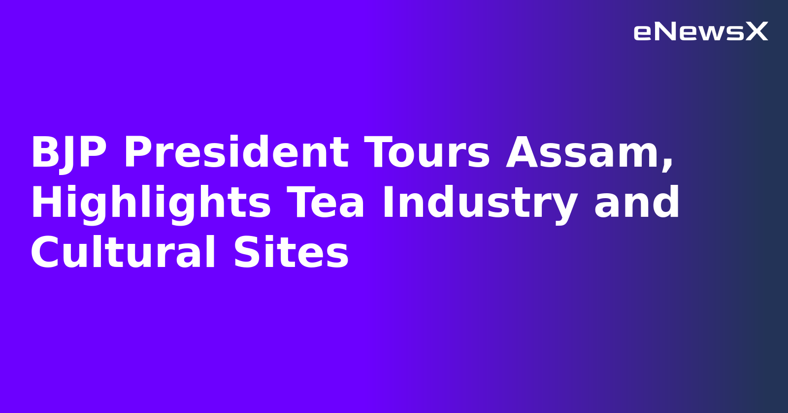 BJP President Tours Assam, Highlights Tea Industry and Cultural Sites.webp