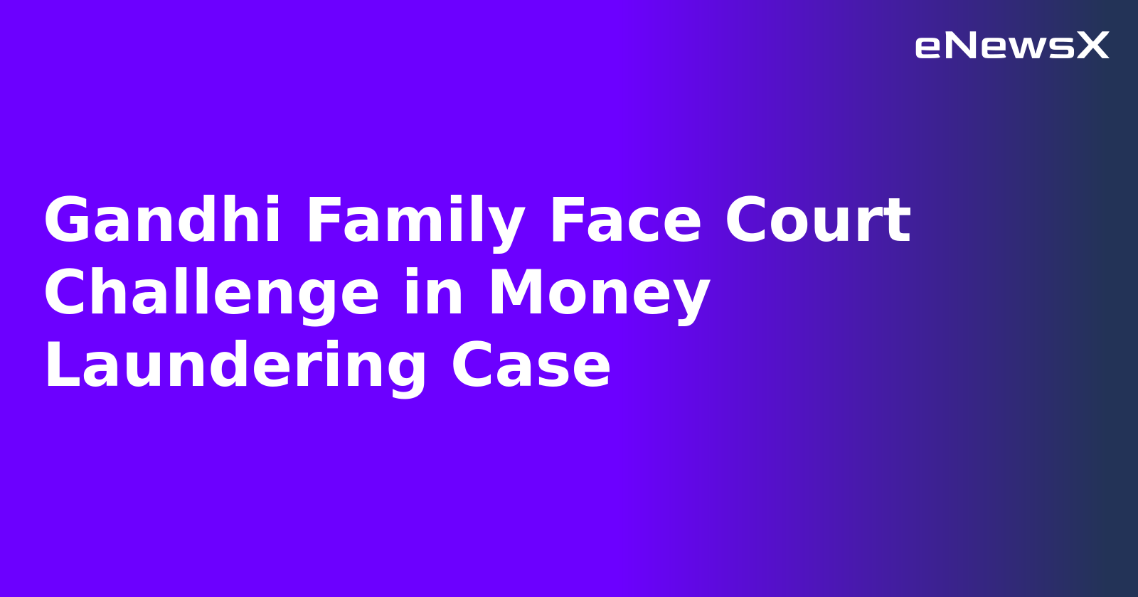 Gandhi Family Face Court Challenge in Money Laundering Case.webp