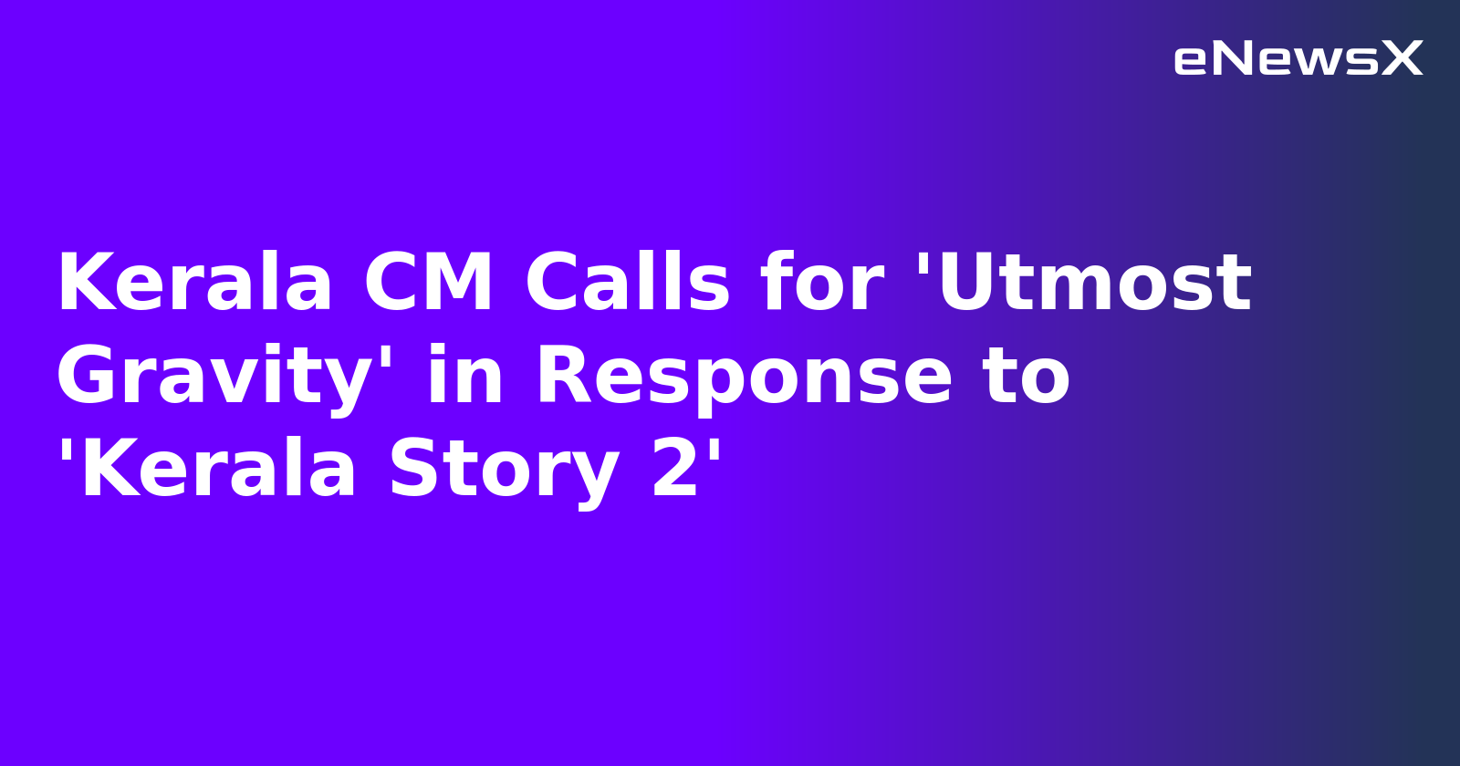 Kerala CM Calls for 'Utmost Gravity' in Response to 'Kerala Story 2'.webp Kerala CM Calls for 'Utmost Gravity' in Response to 'Kerala Story 2'.webp
