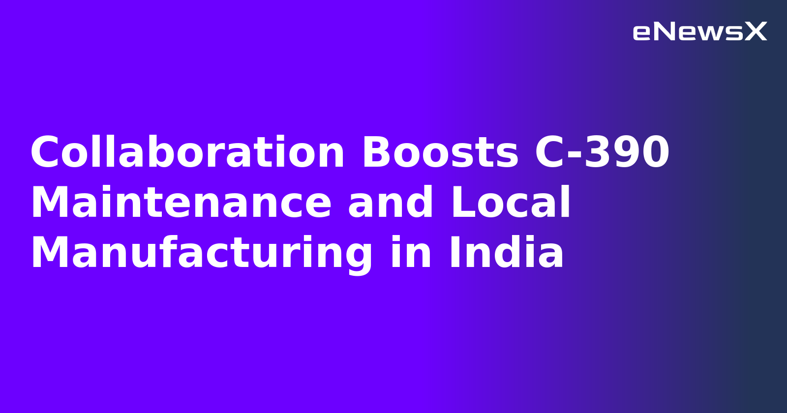 Collaboration Boosts C-390 Maintenance and Local Manufacturing in India.webp