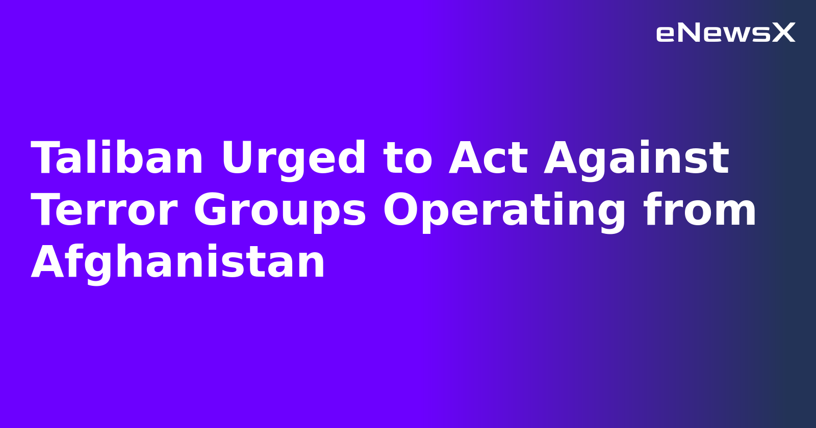 Taliban Urged to Act Against Terror Groups Operating from Afghanistan.webp