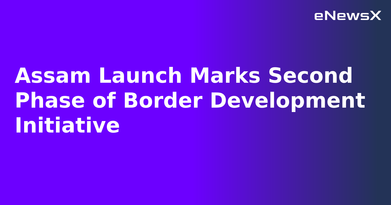 Assam Launch Marks Second Phase of Border Development Initiative.webp