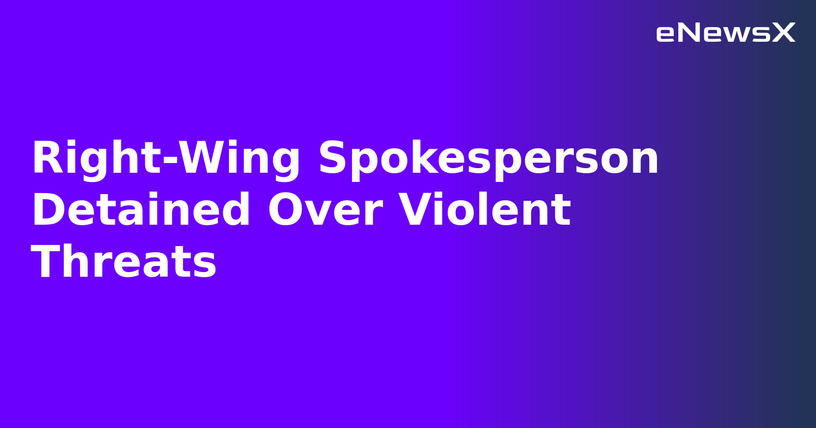 Right-Wing Spokesperson Detained Over Violent Threats.webp Right-Wing Spokesperson Detained Over Violent Threats.webp