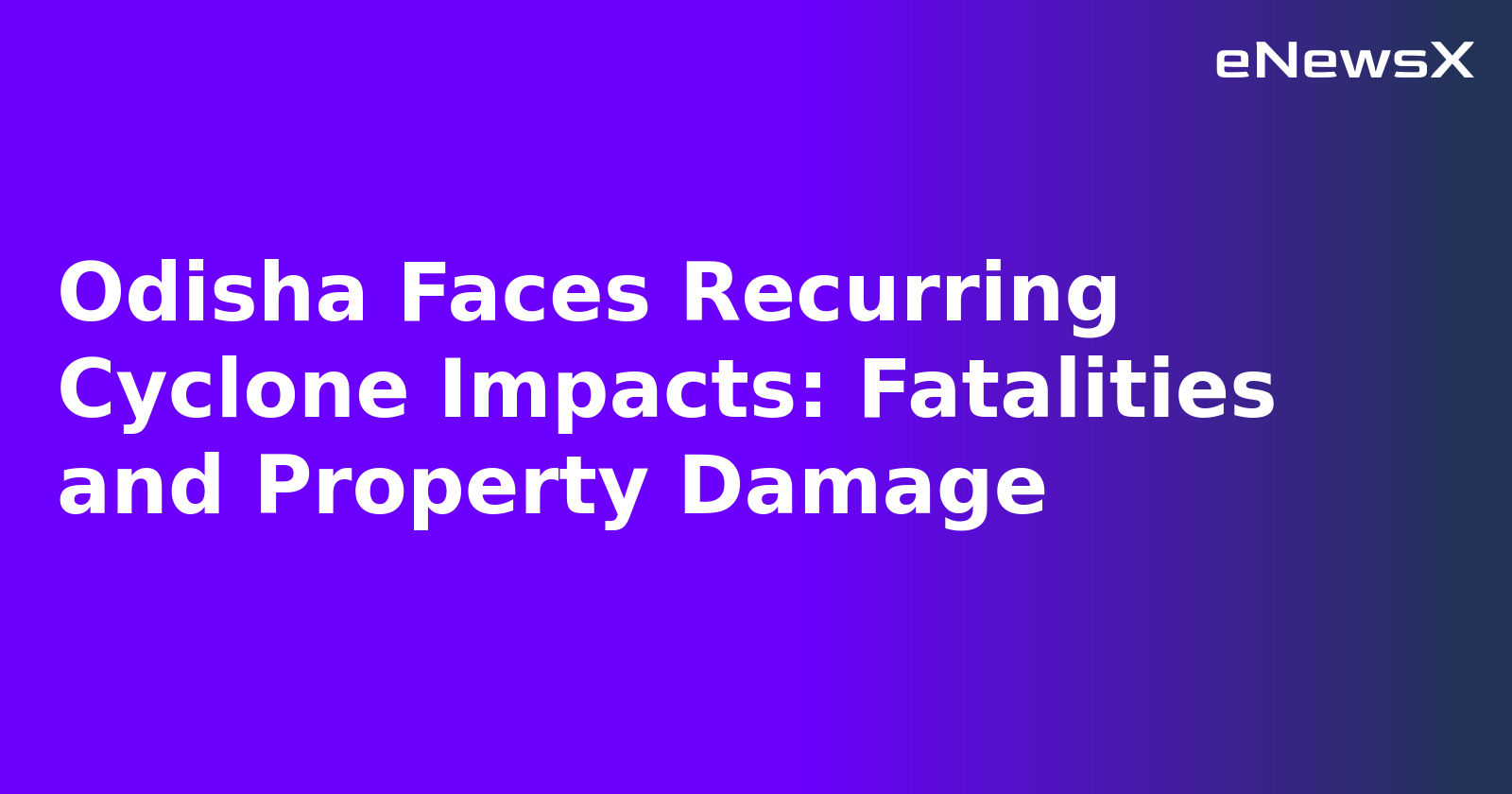 Odisha Faces Recurring Cyclone Impacts: Fatalities and Property Damage.webp