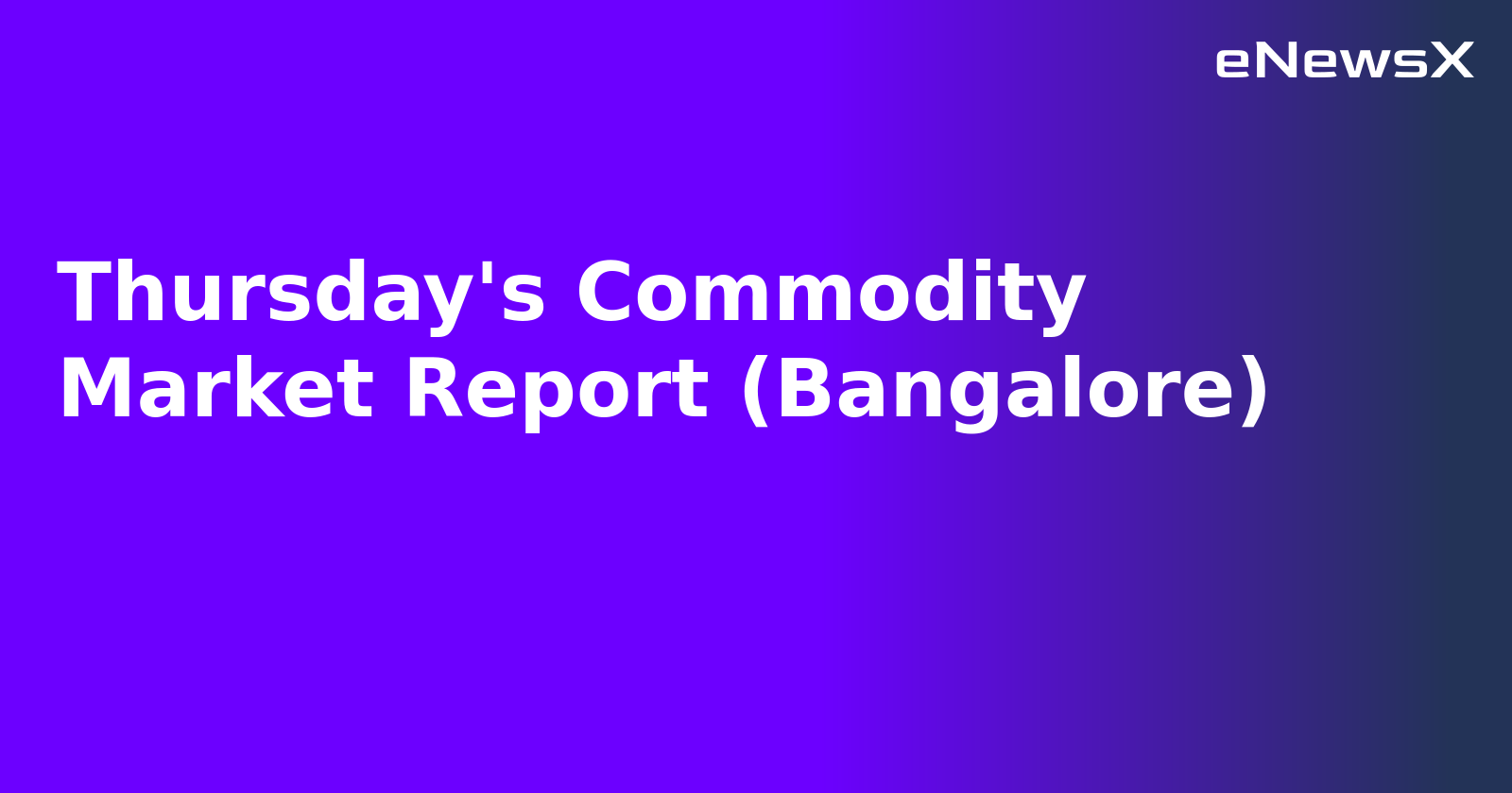 Thursday's Commodity Market Report (Bangalore).webp