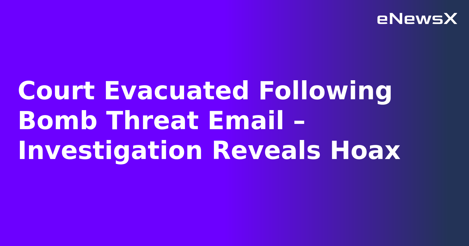 Court Evacuated Following Bomb Threat Email – Investigation Reveals Hoax