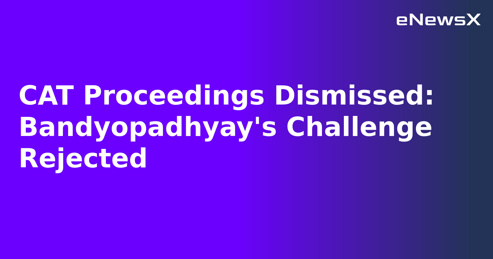 CAT Proceedings Dismissed: Bandyopadhyay's Challenge Rejected.webp