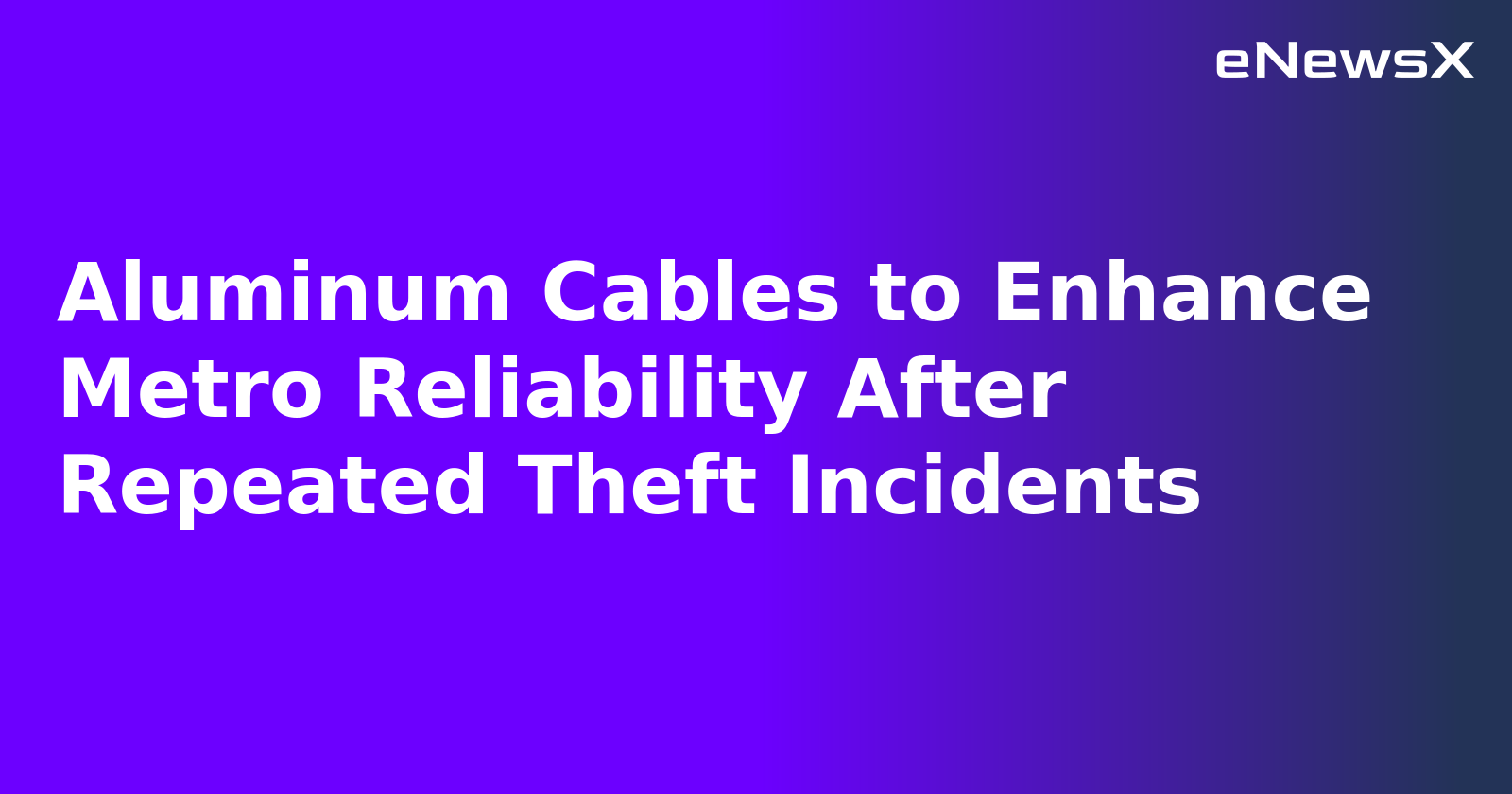 Aluminum Cables to Enhance Metro Reliability After Repeated Theft Incidents.webp