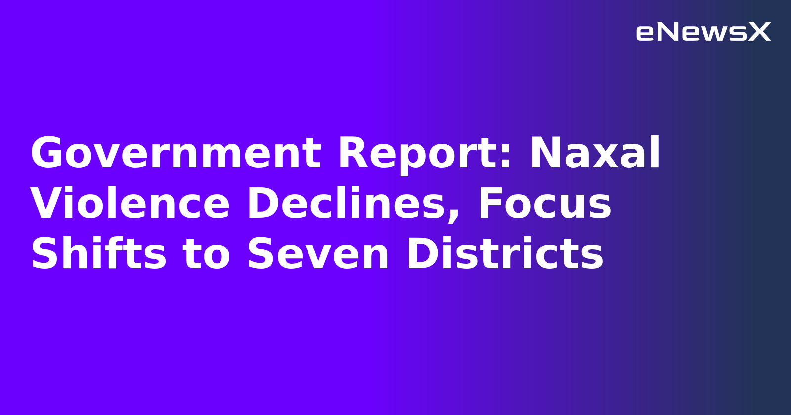 Government Report: Naxal Violence Declines, Focus Shifts to Seven Districts.webp