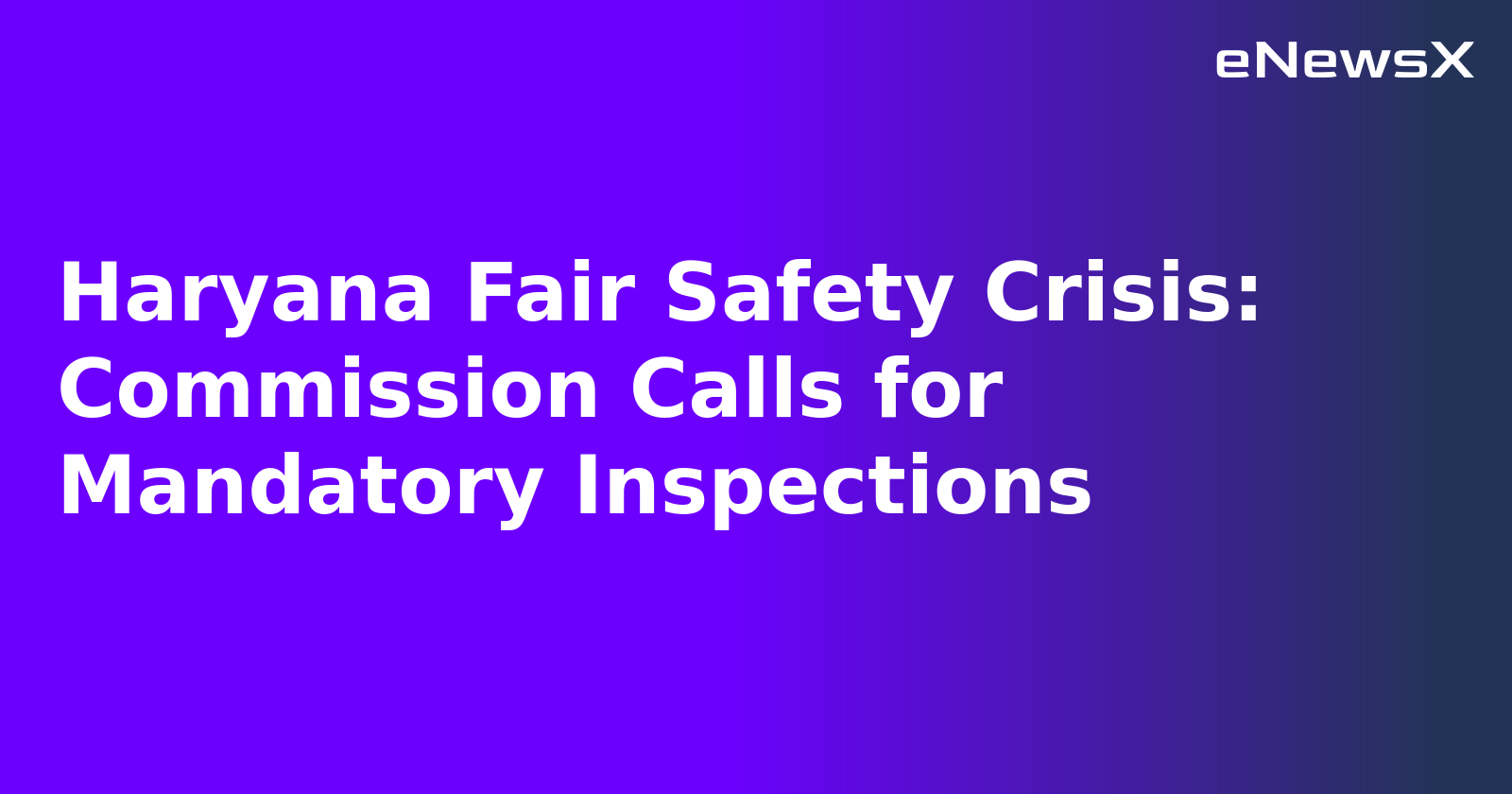 Haryana Fair Safety Crisis: Commission Calls for Mandatory Inspections.webp Haryana Fair Safety Crisis: Commission Calls for Mandatory Inspections.webp