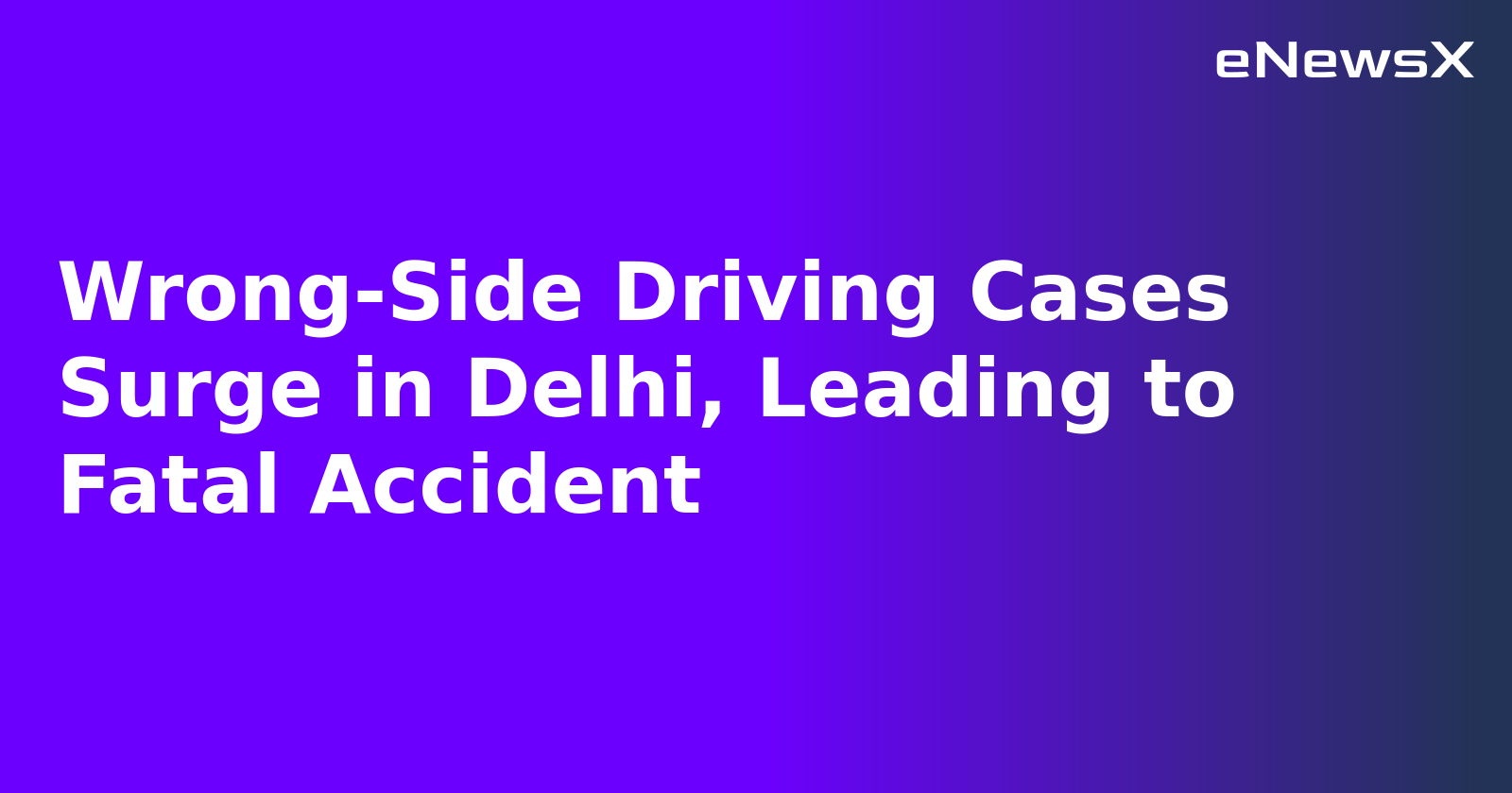 Wrong-Side Driving Cases Surge in Delhi, Leading to Fatal Accident.webp