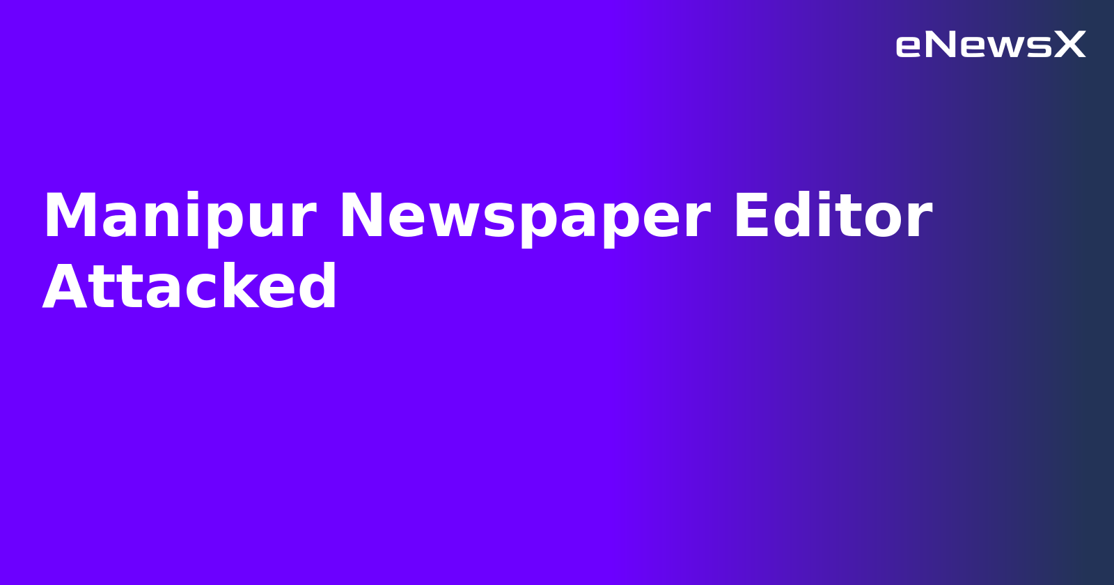 Manipur Newspaper Editor Attacked.webp Manipur Newspaper Editor Attacked.webp
