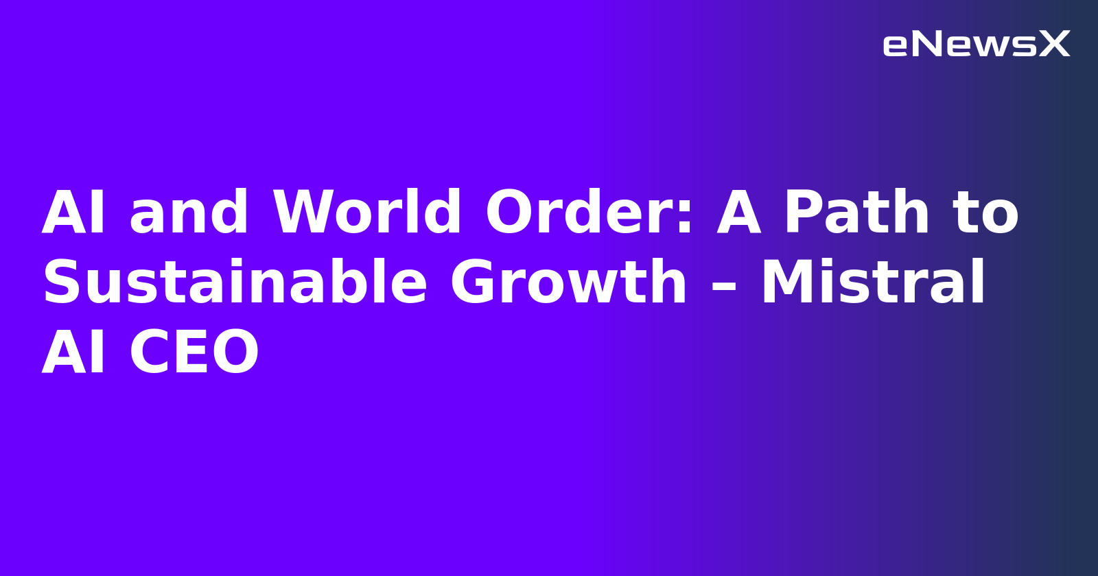 AI and World Order: A Path to Sustainable Growth – Mistral AI CEO.webp AI and World Order: A Path to Sustainable Growth – Mistral AI CEO.webp