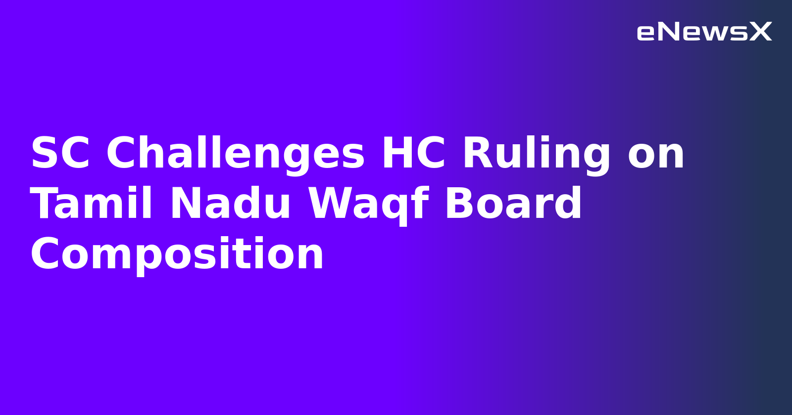 SC Challenges HC Ruling on Tamil Nadu Waqf Board Composition.webp