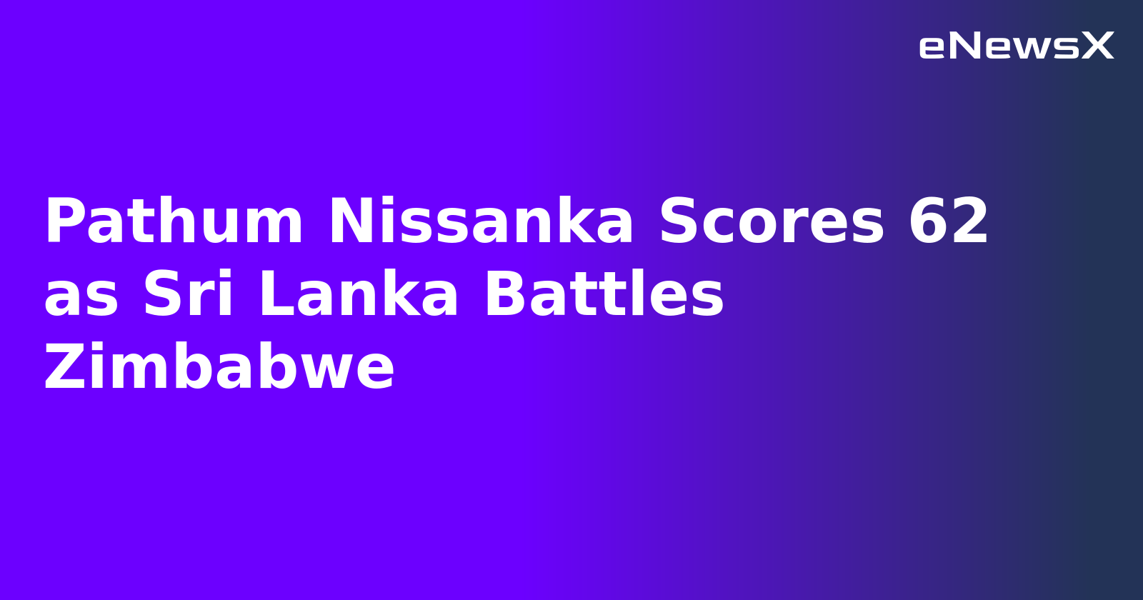 Pathum Nissanka Scores 62 as Sri Lanka Battles Zimbabwe