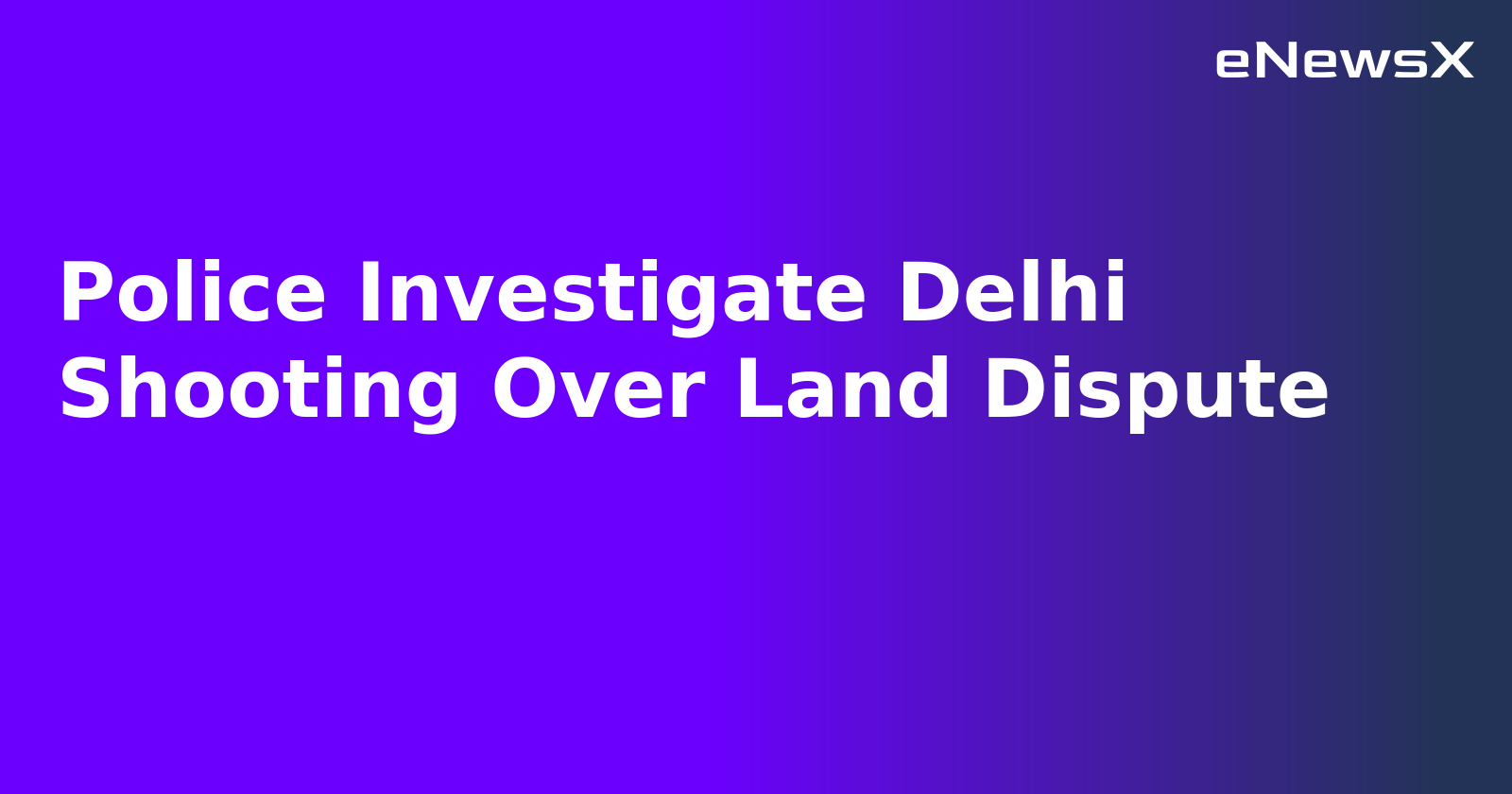 Police Investigate Delhi Shooting Over Land Dispute