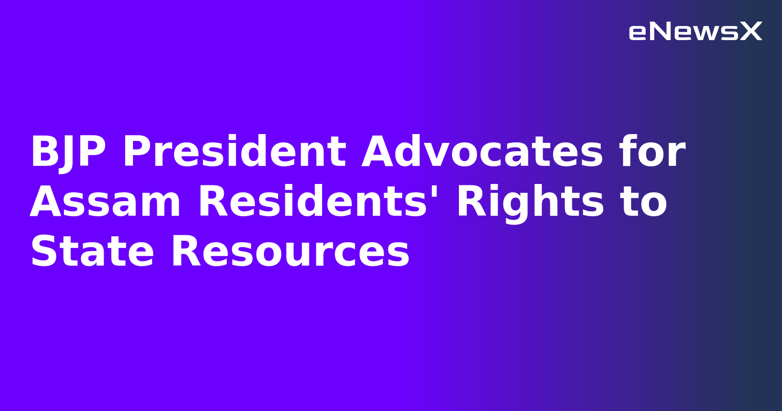 BJP President Advocates for Assam Residents' Rights to State Resources