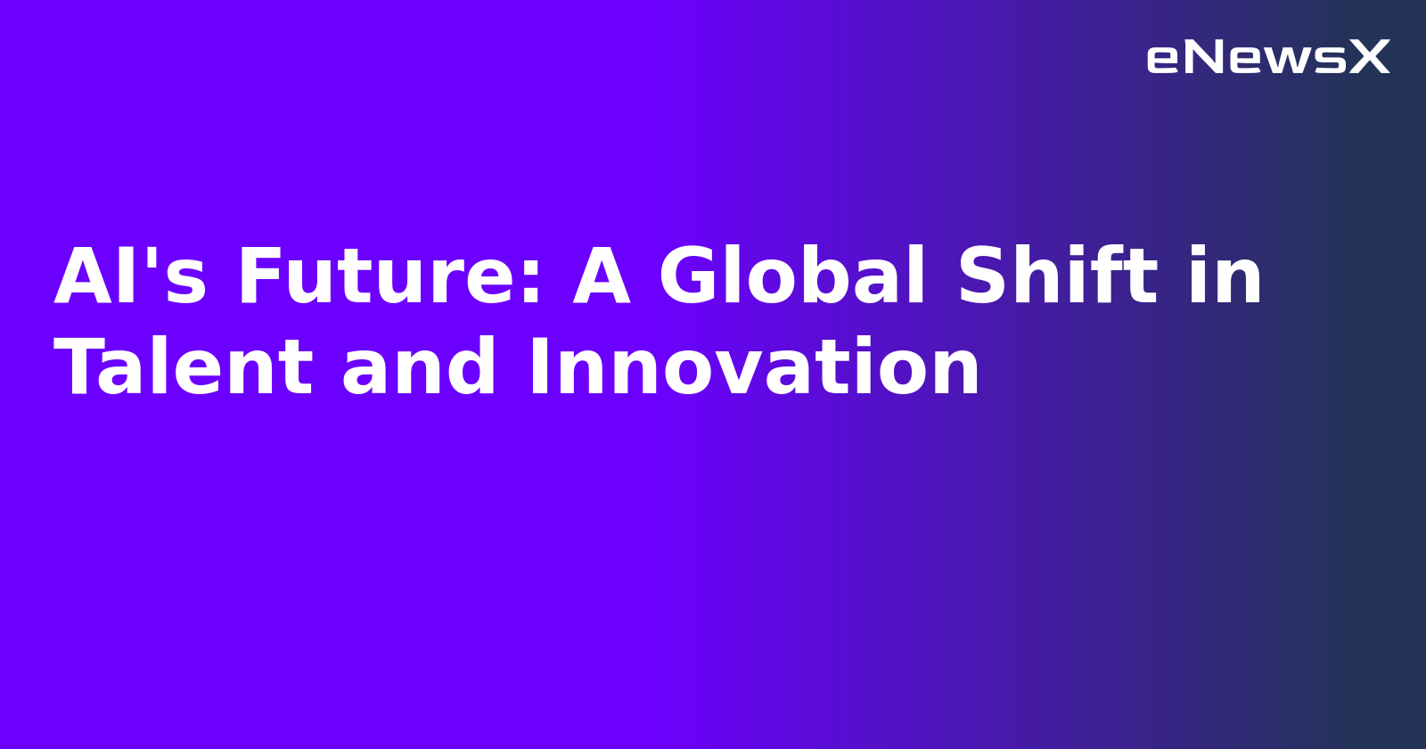 AI's Future: A Global Shift in Talent and Innovation.webp