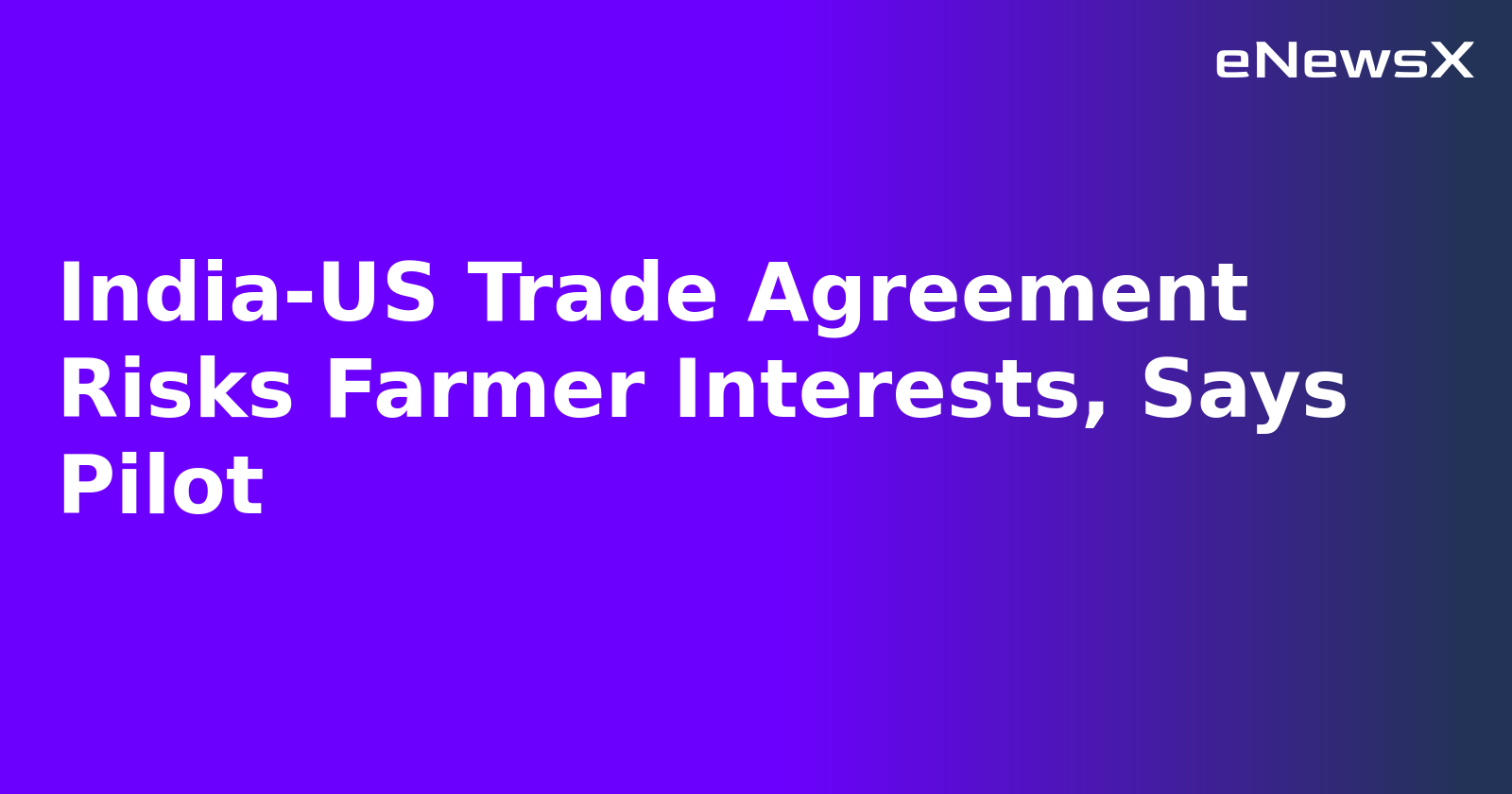 India-US Trade Agreement Risks Farmer Interests, Says Pilot.webp