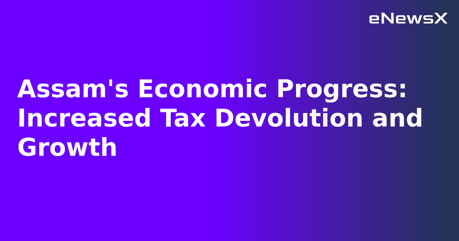 Assam's Economic Progress: Increased Tax Devolution and Growth.webp