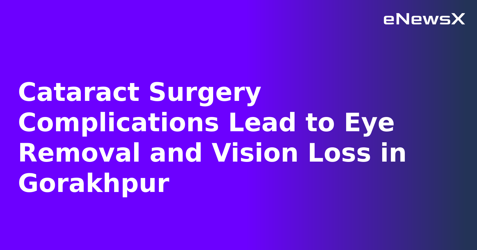 Cataract Surgery Complications Lead to Eye Removal and Vision Loss in Gorakhpur.webp