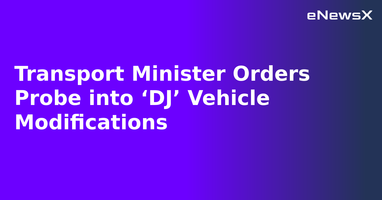 Transport Minister Orders Probe into ‘DJ’ Vehicle Modifications.webp