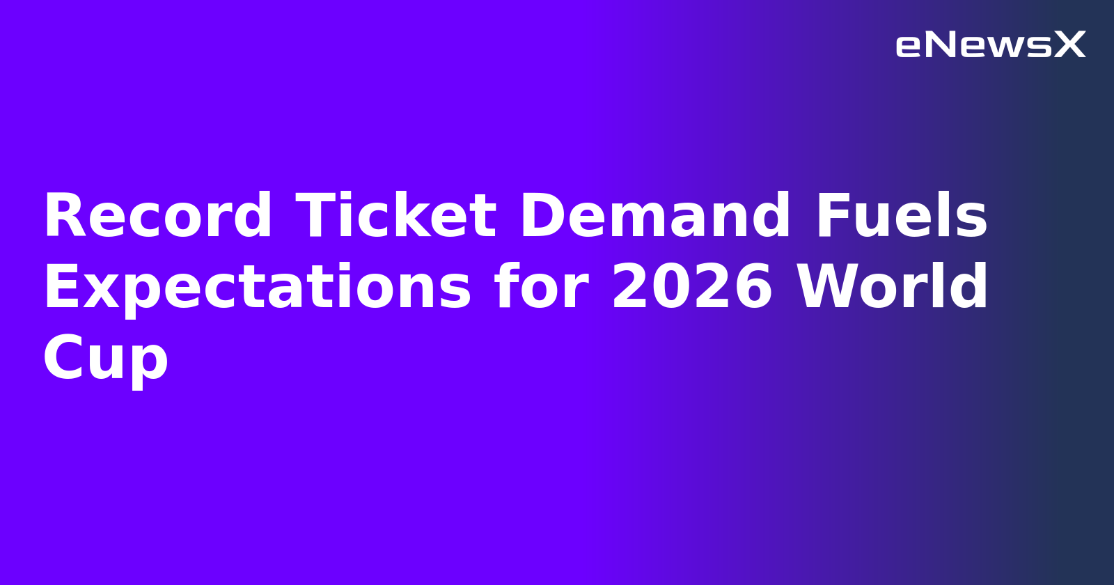 Record Ticket Demand Fuels Expectations for 2026 World Cup.webp
