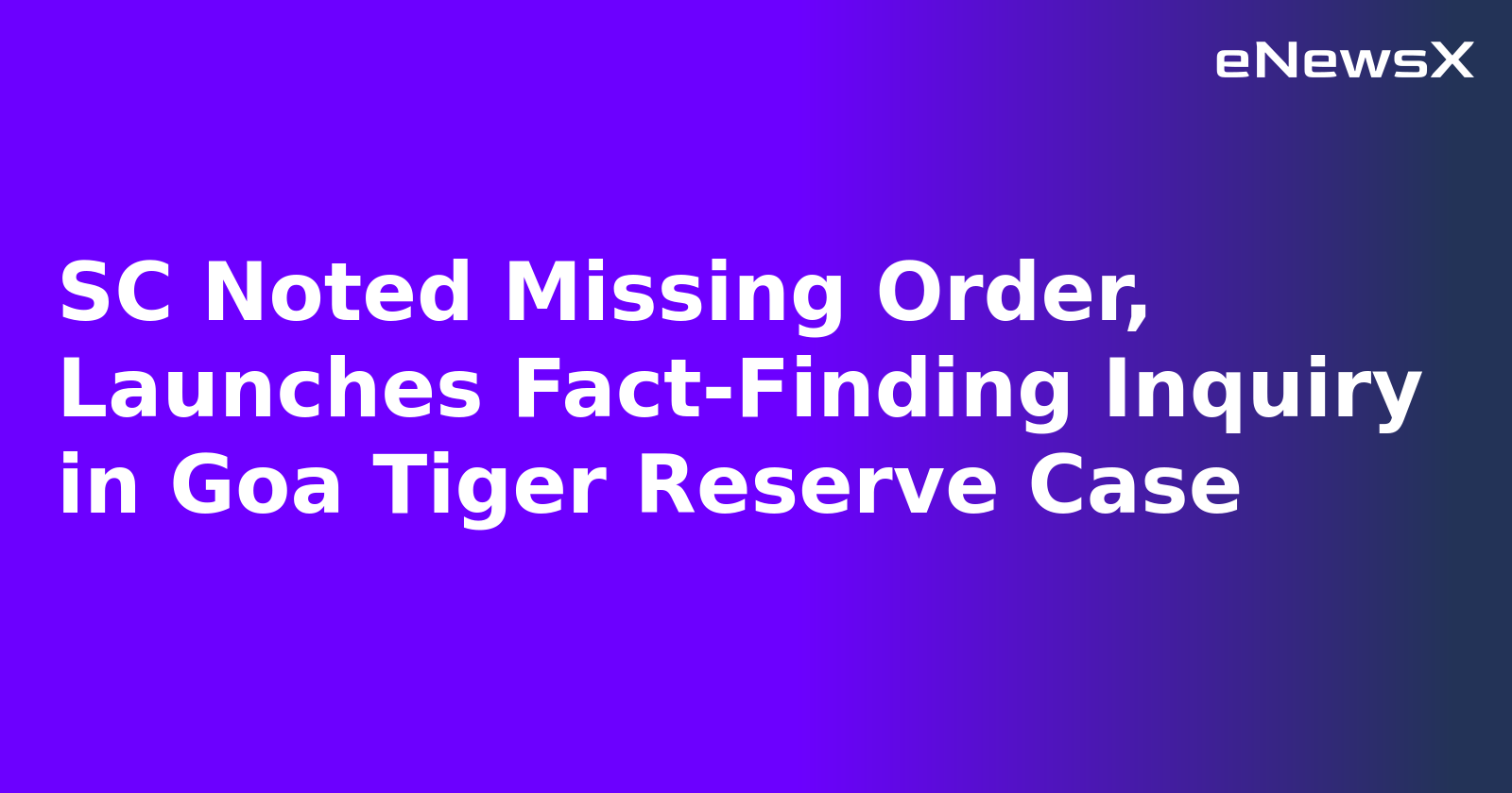 SC Noted Missing Order, Launches Fact-Finding Inquiry in Goa Tiger Reserve Case.webp SC Noted Missing Order, Launches Fact-Finding Inquiry in Goa Tiger Reserve Case.webp