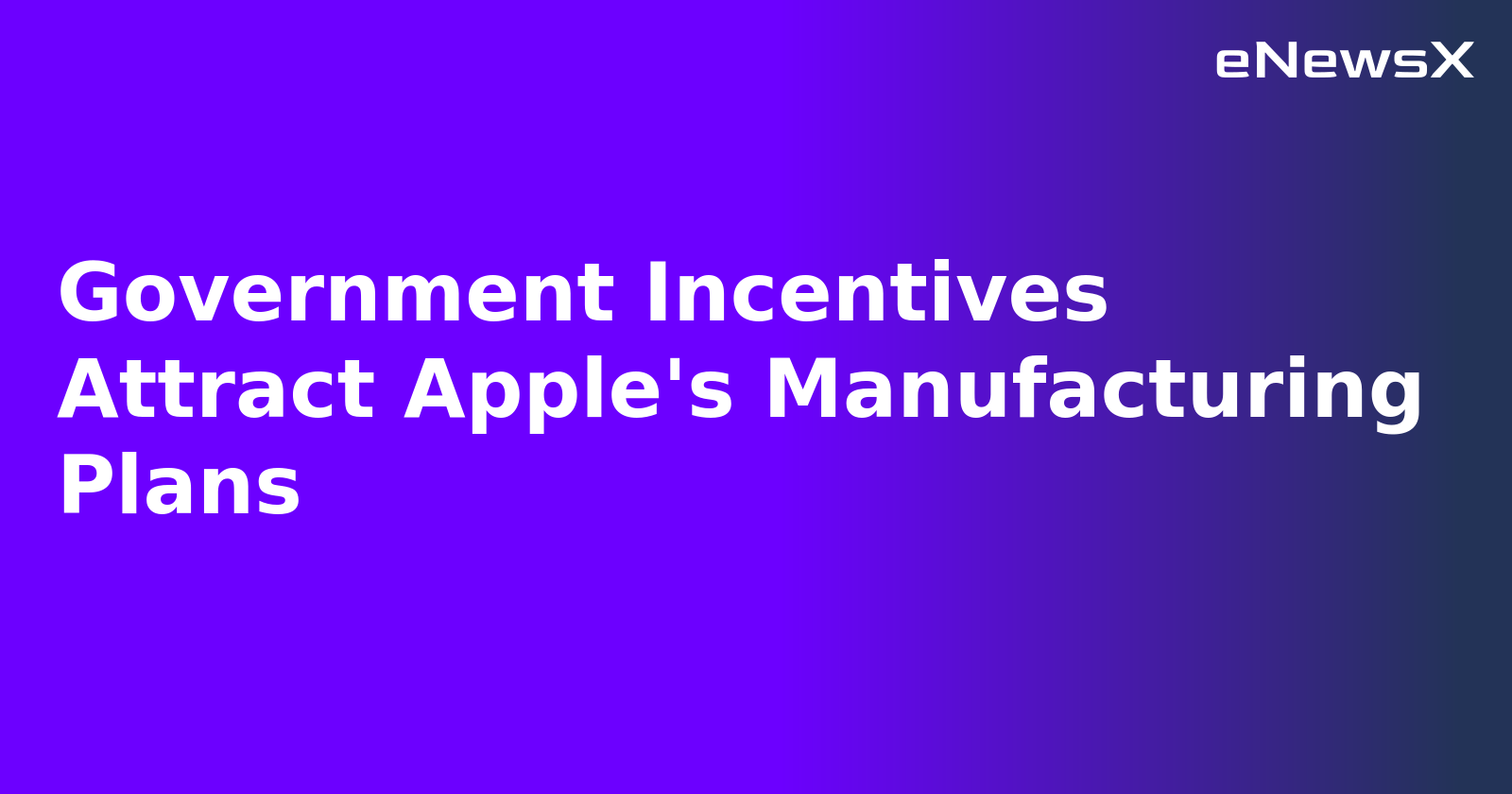 Government Incentives Attract Apple's Manufacturing Plans.webp