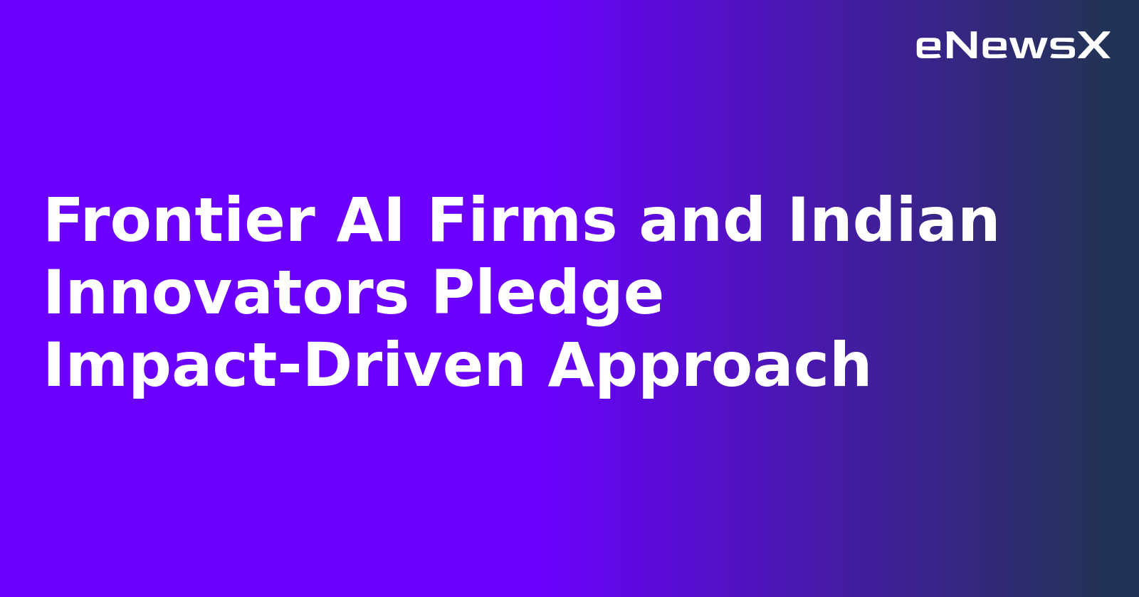 Frontier AI Firms and Indian Innovators Pledge Impact-Driven Approach.webp