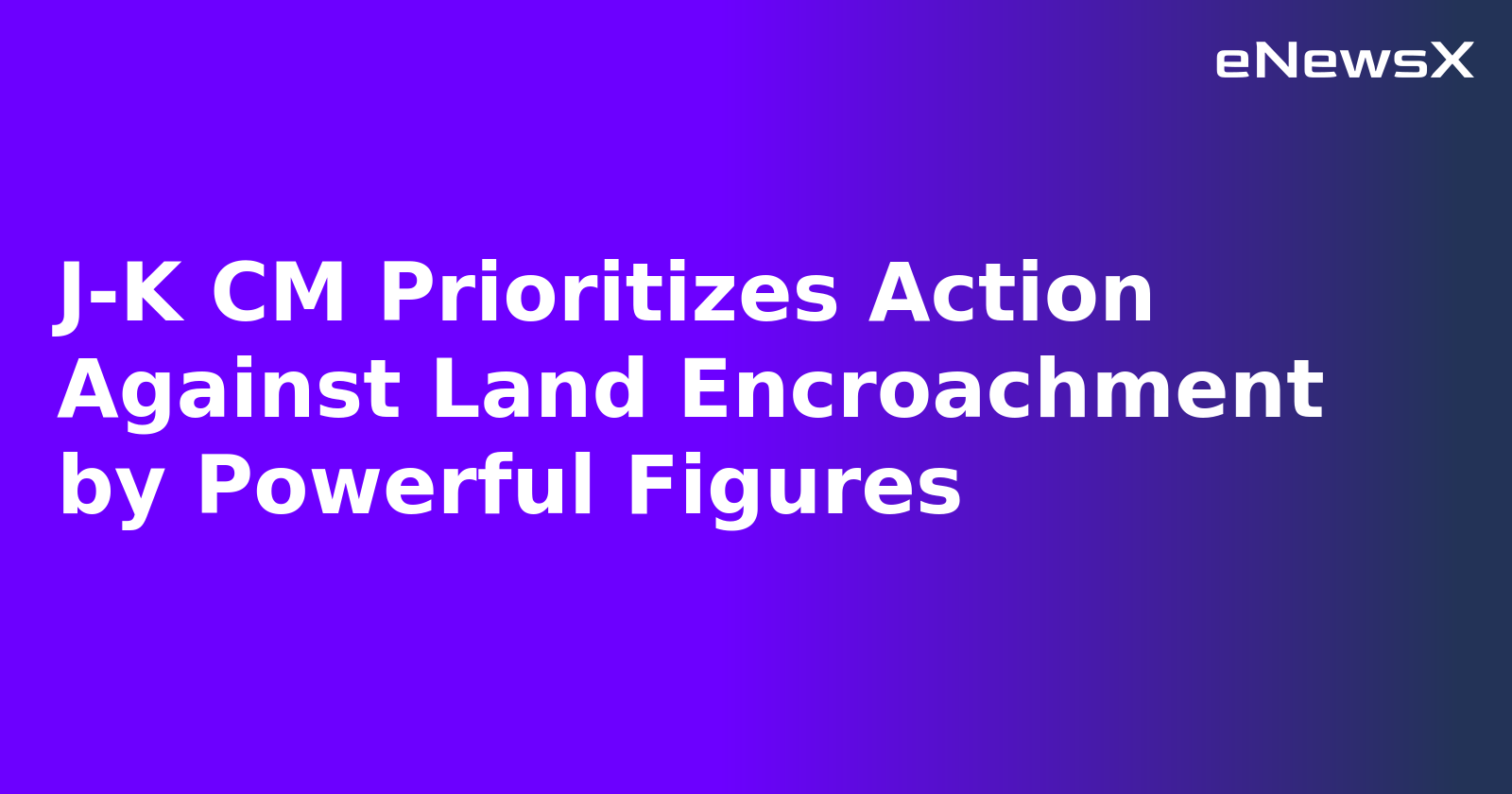 J-K CM Prioritizes Action Against Land Encroachment by Powerful Figures.webp