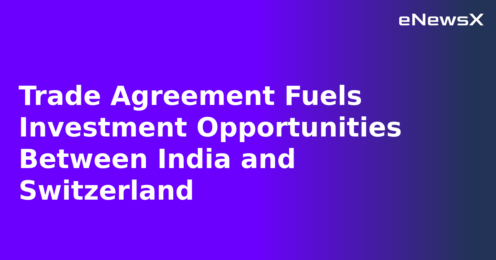 Trade Agreement Fuels Investment Opportunities Between India and Switzerland.webp