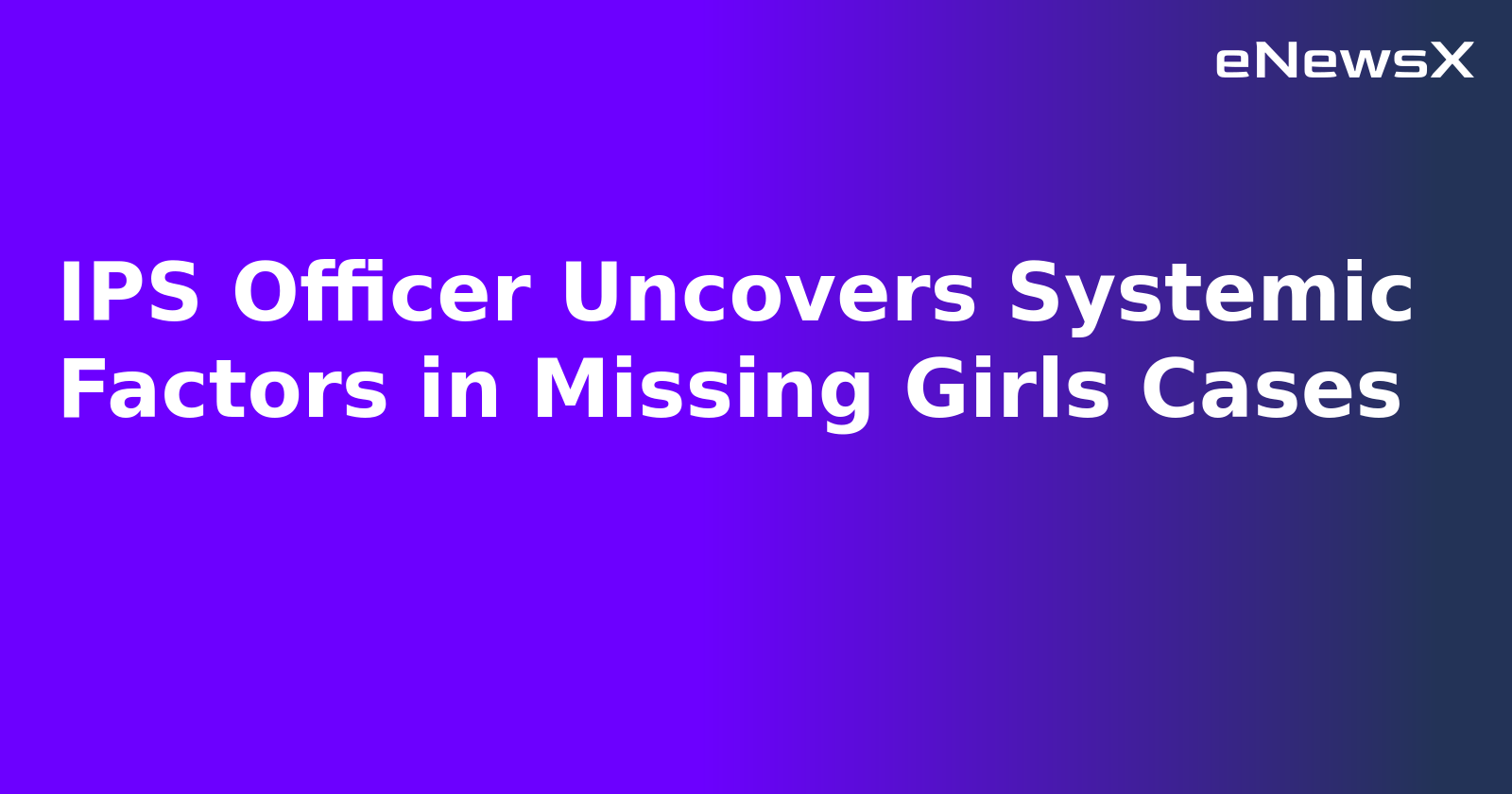 IPS Officer Uncovers Systemic Factors in Missing Girls Cases.webp