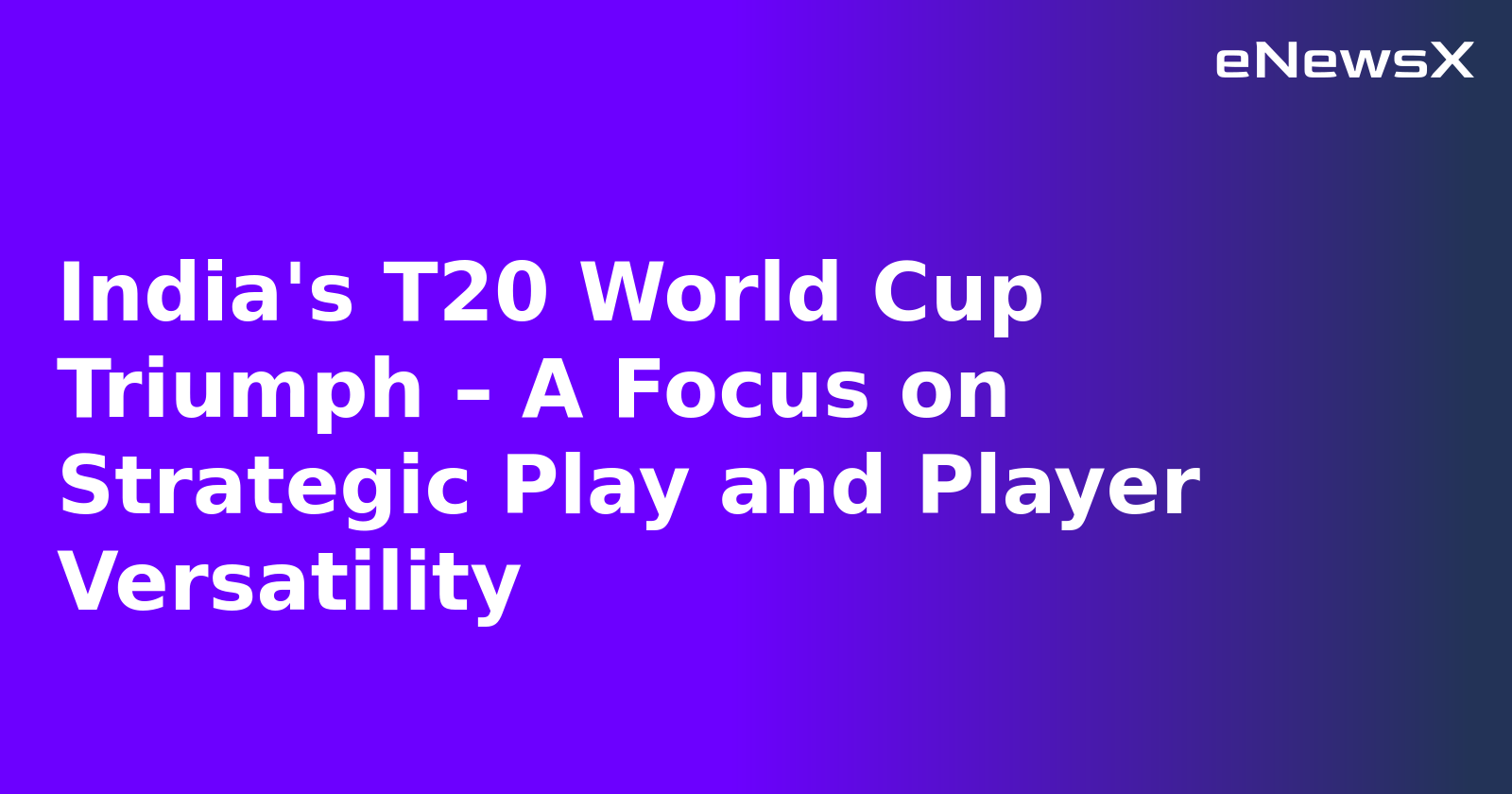 India's T20 World Cup Triumph – A Focus on Strategic Play and Player Versatility.webp India's T20 World Cup Triumph – A Focus on Strategic Play and Player Versatility.webp
