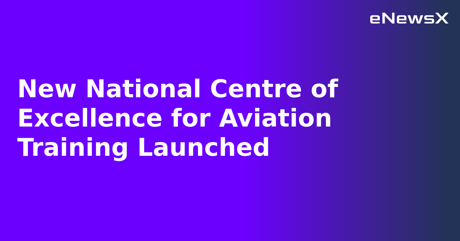 New National Centre of Excellence for Aviation Training Launched.webp New National Centre of Excellence for Aviation Training Launched.webp