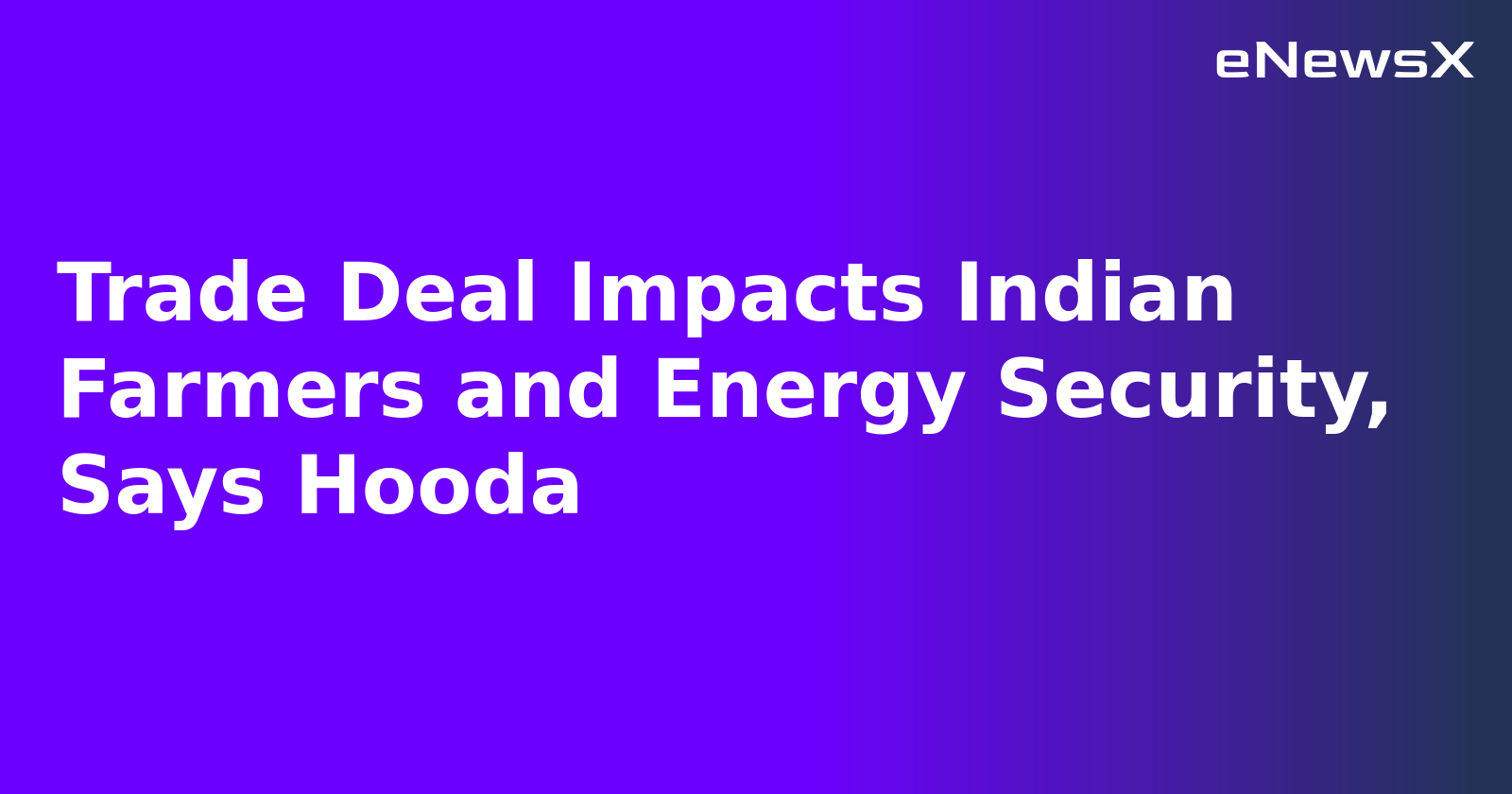 Trade Deal Impacts Indian Farmers and Energy Security, Says Hooda.webp