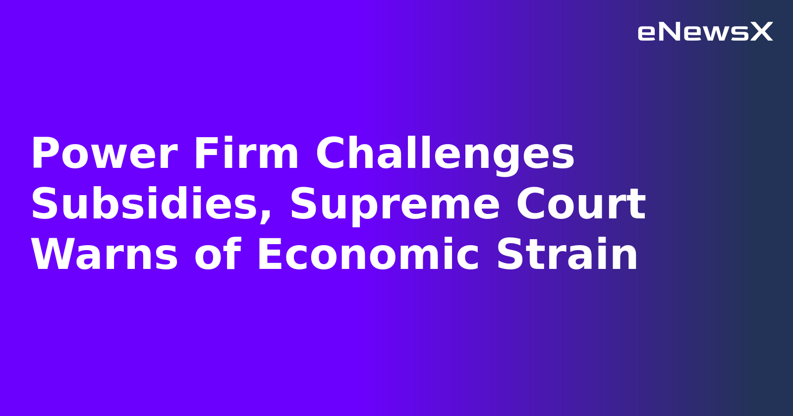 Power Firm Challenges Subsidies, Supreme Court Warns of Economic Strain.webp