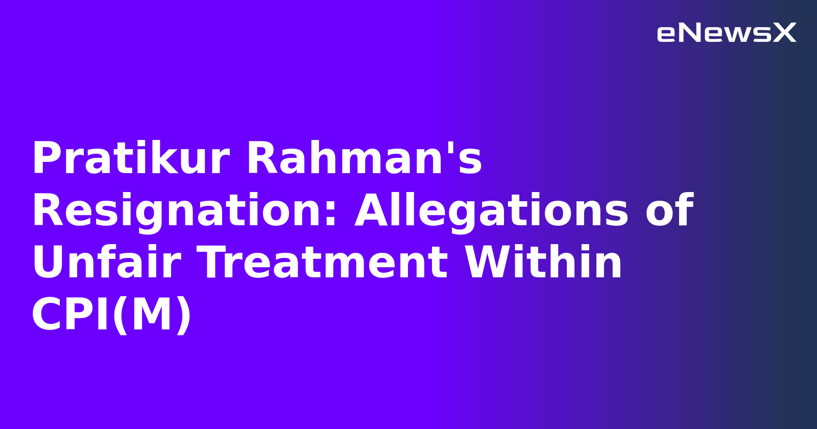Pratikur Rahman's Resignation: Allegations of Unfair Treatment Within CPI(M).webp