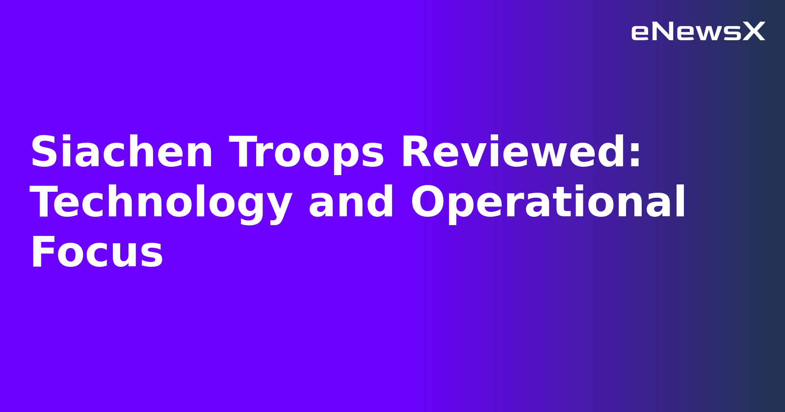 Siachen Troops Reviewed: Technology and Operational Focus.webp