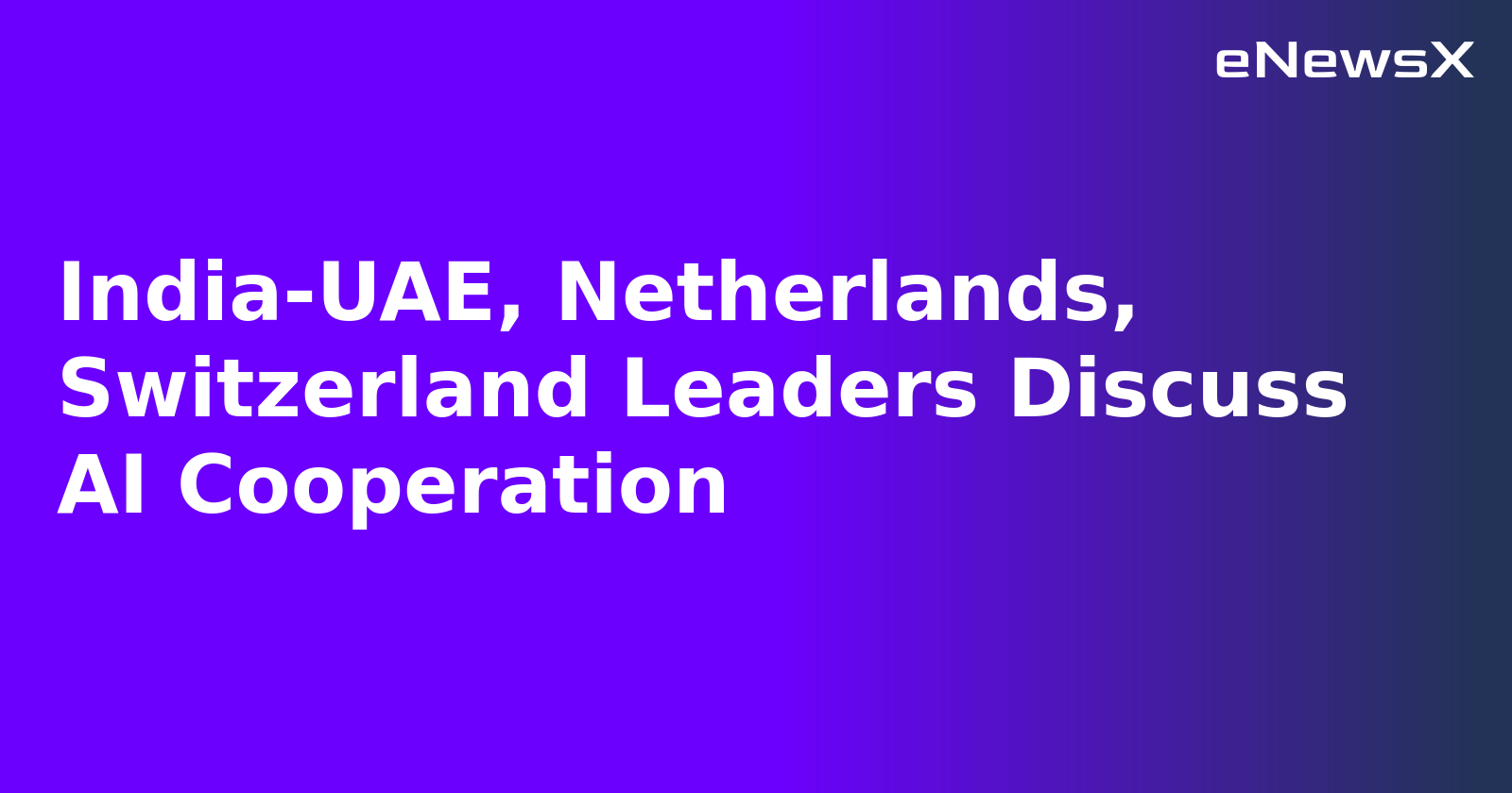 India-UAE, Netherlands, Switzerland Leaders Discuss AI Cooperation.webp