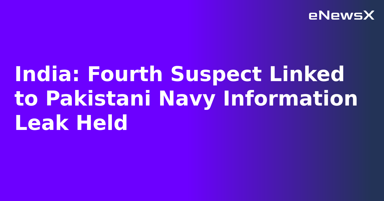 India: Fourth Suspect Linked to Pakistani Navy Information Leak Held.webp India: Fourth Suspect Linked to Pakistani Navy Information Leak Held.webp